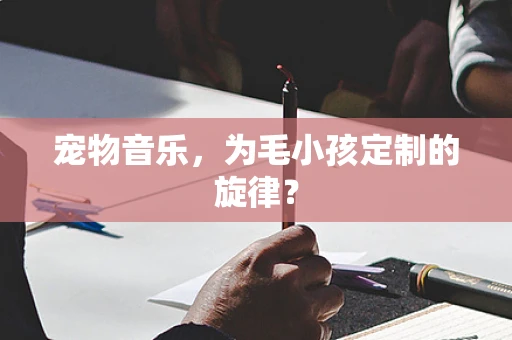 宠物音乐，为毛小孩定制的旋律？