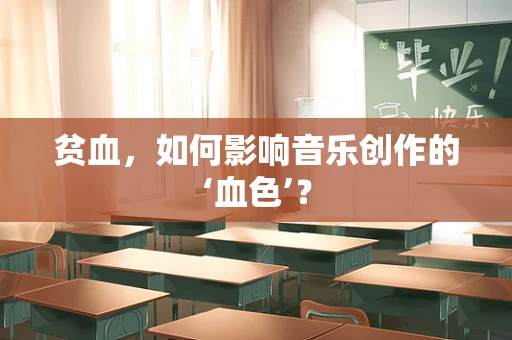 贫血，如何影响音乐创作的‘血色’？