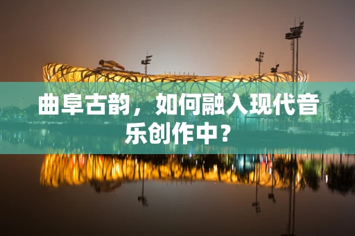 曲阜古韵，如何融入现代音乐创作中？