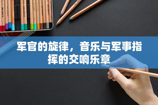 军官的旋律，音乐与军事指挥的交响乐章