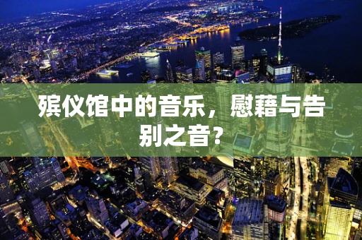 殡仪馆中的音乐，慰藉与告别之音？