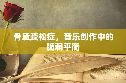骨质疏松症，音乐创作中的脆弱平衡