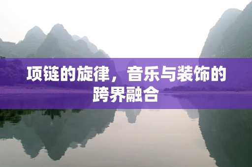 项链的旋律，音乐与装饰的跨界融合