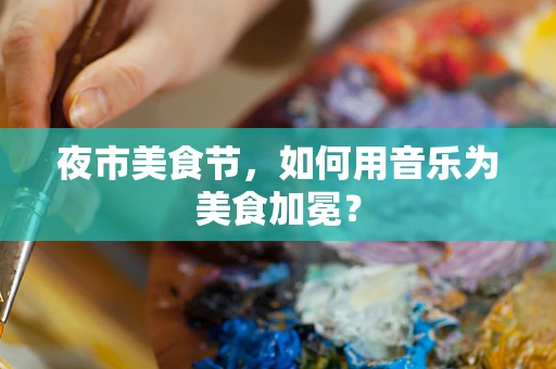 夜市美食节，如何用音乐为美食加冕？