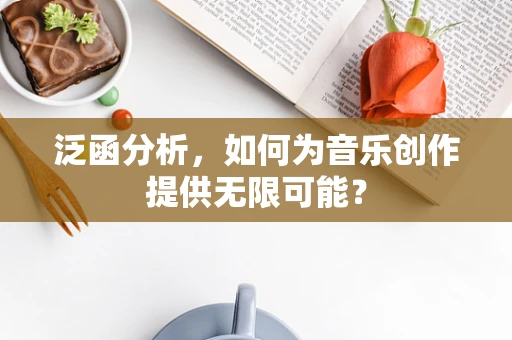 泛函分析，如何为音乐创作提供无限可能？