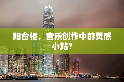 阳台柜，音乐创作中的灵感小站？