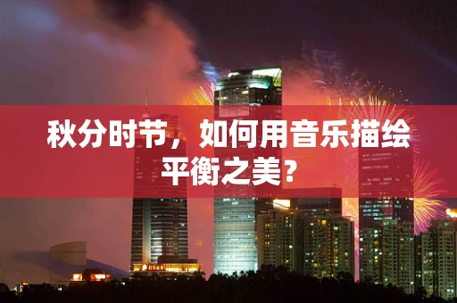 秋分时节，如何用音乐描绘平衡之美？