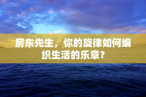 房东先生，你的旋律如何编织生活的乐章？