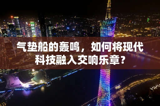 气垫船的轰鸣，如何将现代科技融入交响乐章？