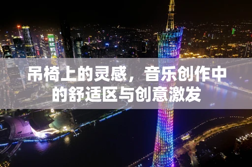 吊椅上的灵感，音乐创作中的舒适区与创意激发