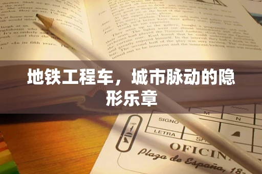 地铁工程车，城市脉动的隐形乐章