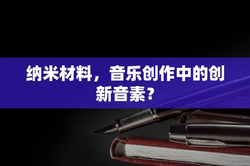 纳米材料，音乐创作中的创新音素？