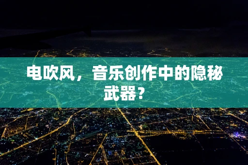 电吹风，音乐创作中的隐秘武器？