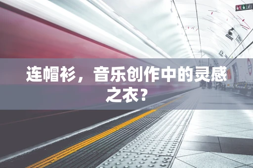 连帽衫，音乐创作中的灵感之衣？