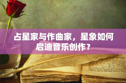 占星家与作曲家，星象如何启迪音乐创作？