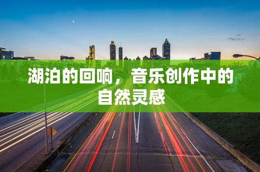 湖泊的回响，音乐创作中的自然灵感