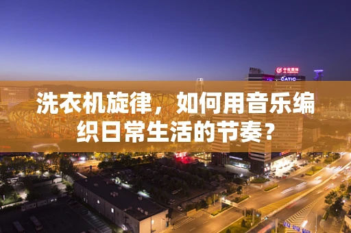 洗衣机旋律，如何用音乐编织日常生活的节奏？