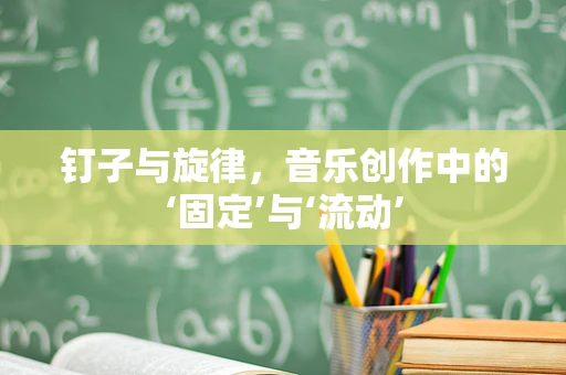 钉子与旋律，音乐创作中的‘固定’与‘流动’