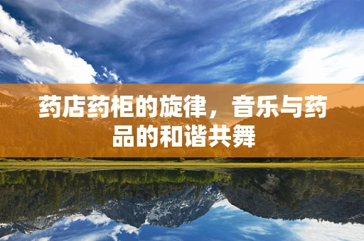 药店药柜的旋律，音乐与药品的和谐共舞