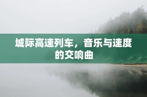 城际高速列车，音乐与速度的交响曲