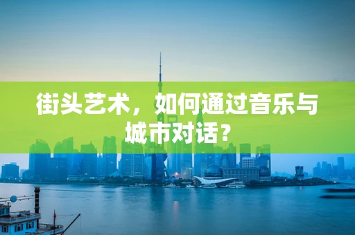 街头艺术，如何通过音乐与城市对话？