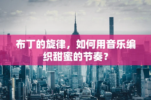 布丁的旋律，如何用音乐编织甜蜜的节奏？