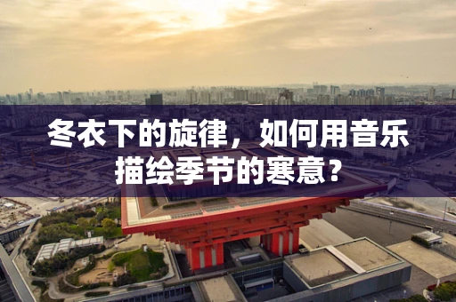 冬衣下的旋律，如何用音乐描绘季节的寒意？