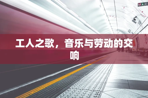 工人之歌，音乐与劳动的交响