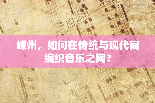 嵊州，如何在传统与现代间编织音乐之网？