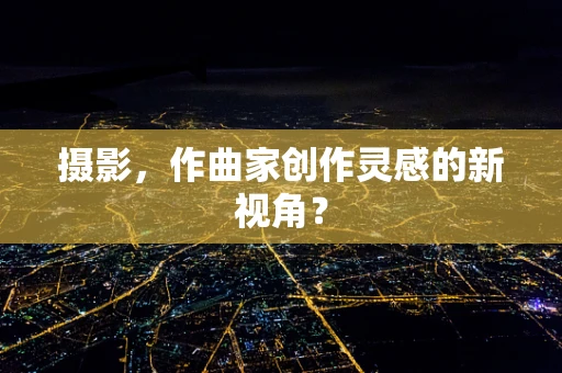 摄影，作曲家创作灵感的新视角？