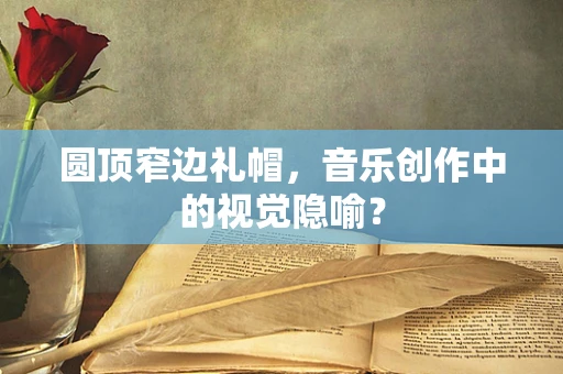 圆顶窄边礼帽，音乐创作中的视觉隐喻？