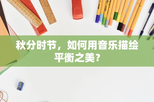 秋分时节，如何用音乐描绘平衡之美？