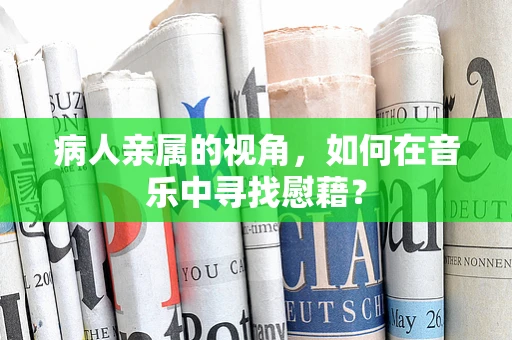 病人亲属的视角，如何在音乐中寻找慰藉？
