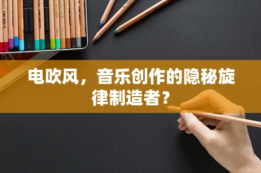 电吹风，音乐创作的隐秘旋律制造者？