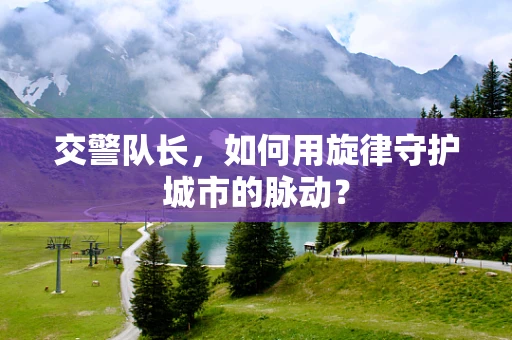 交警队长，如何用旋律守护城市的脉动？