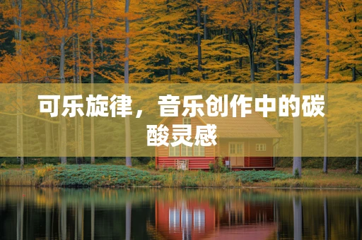 可乐旋律，音乐创作中的碳酸灵感