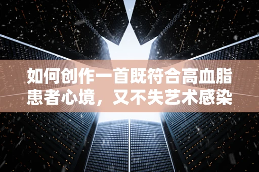 如何创作一首既符合高血脂患者心境，又不失艺术感染力的音乐作品？