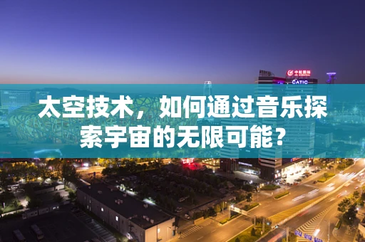 太空技术，如何通过音乐探索宇宙的无限可能？