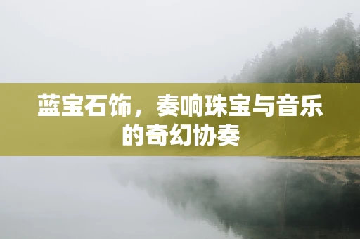 蓝宝石饰，奏响珠宝与音乐的奇幻协奏