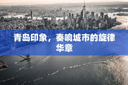 青岛印象，奏响城市的旋律华章