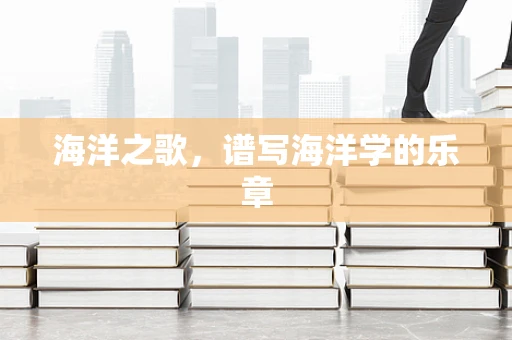 海洋之歌，谱写海洋学的乐章