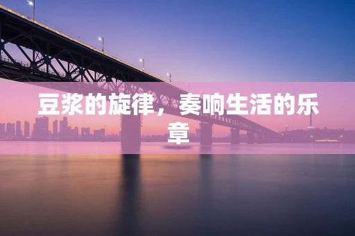 豆浆的旋律，奏响生活的乐章