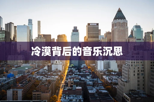冷漠背后的音乐沉思