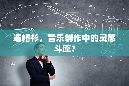 连帽衫，音乐创作中的灵感斗篷？
