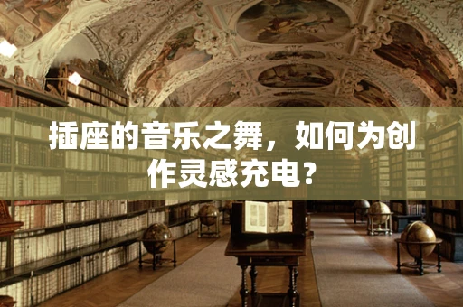 插座的音乐之舞，如何为创作灵感充电？