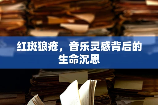 红斑狼疮，音乐灵感背后的生命沉思