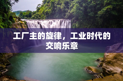 工厂主的旋律，工业时代的交响乐章