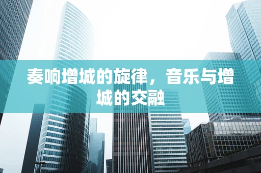 奏响增城的旋律，音乐与增城的交融