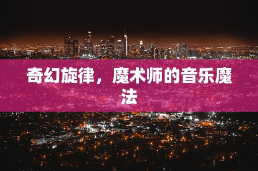 奇幻旋律，魔术师的音乐魔法