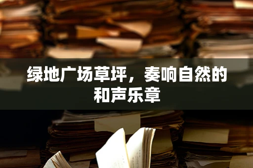 绿地广场草坪，奏响自然的和声乐章